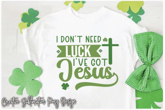 I Don't Need Luck I've Got Jesus PNG Graphics for Crafts